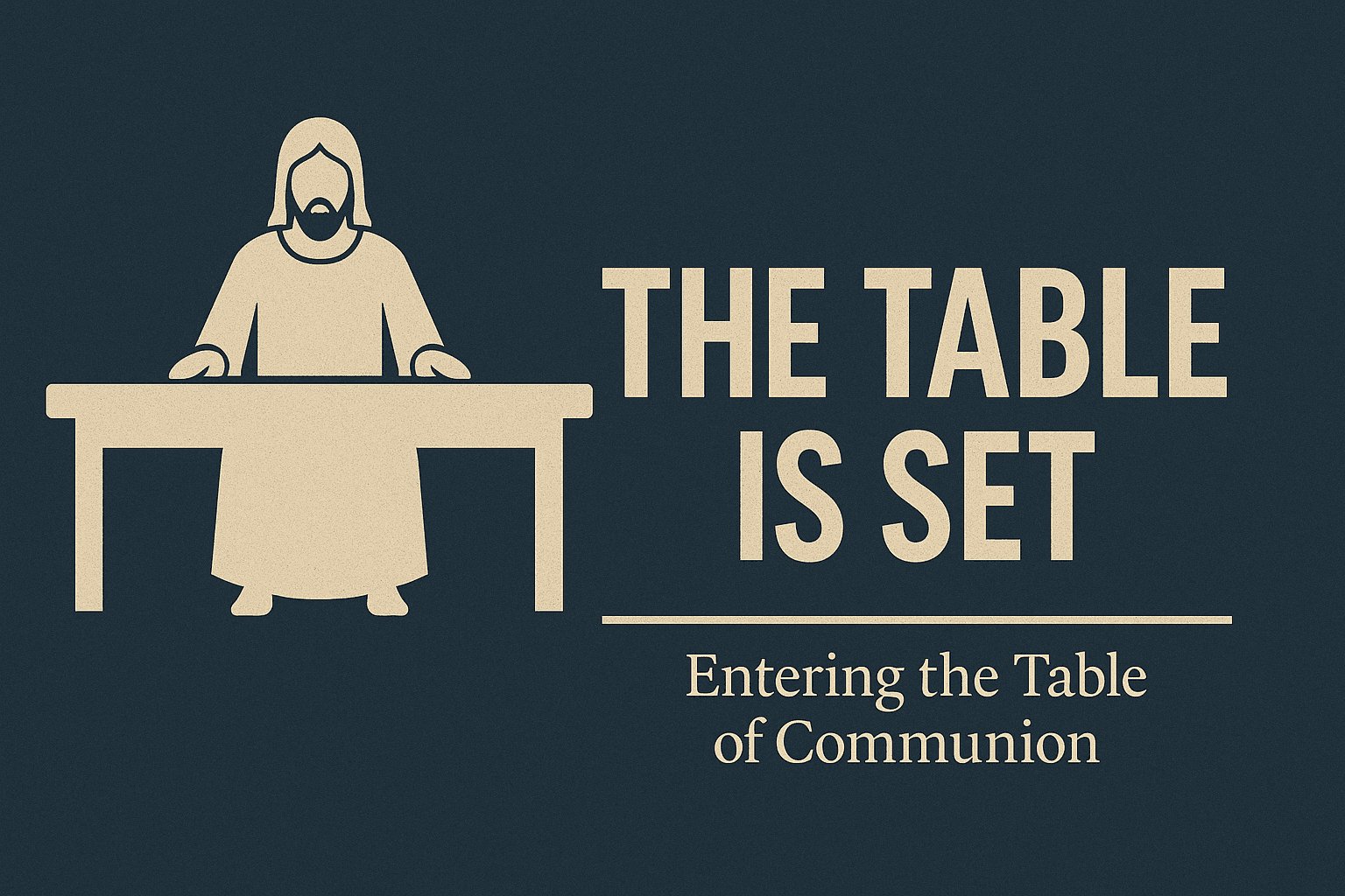 The Table is Set - Entering the Table of Communion
