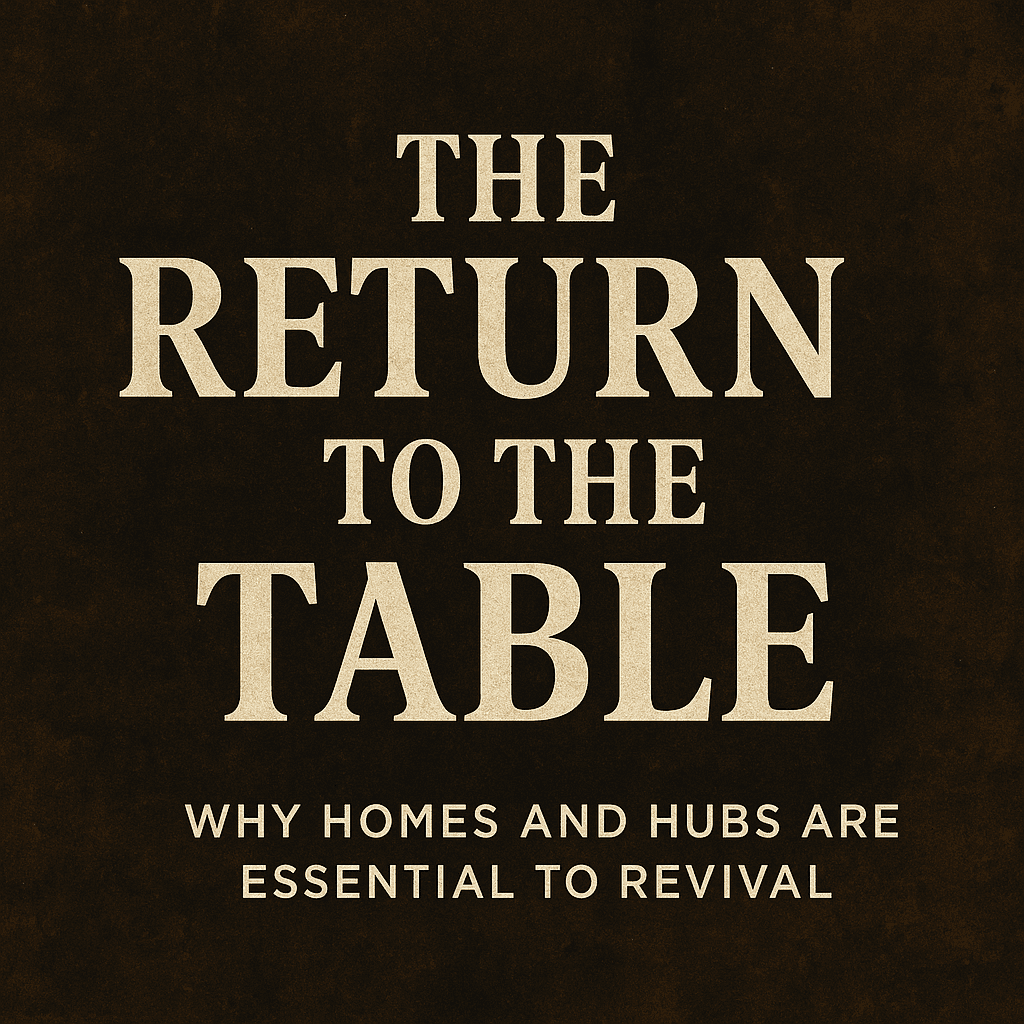 The Return to the Table: Why Homes and Hubs Are Essential to Revival