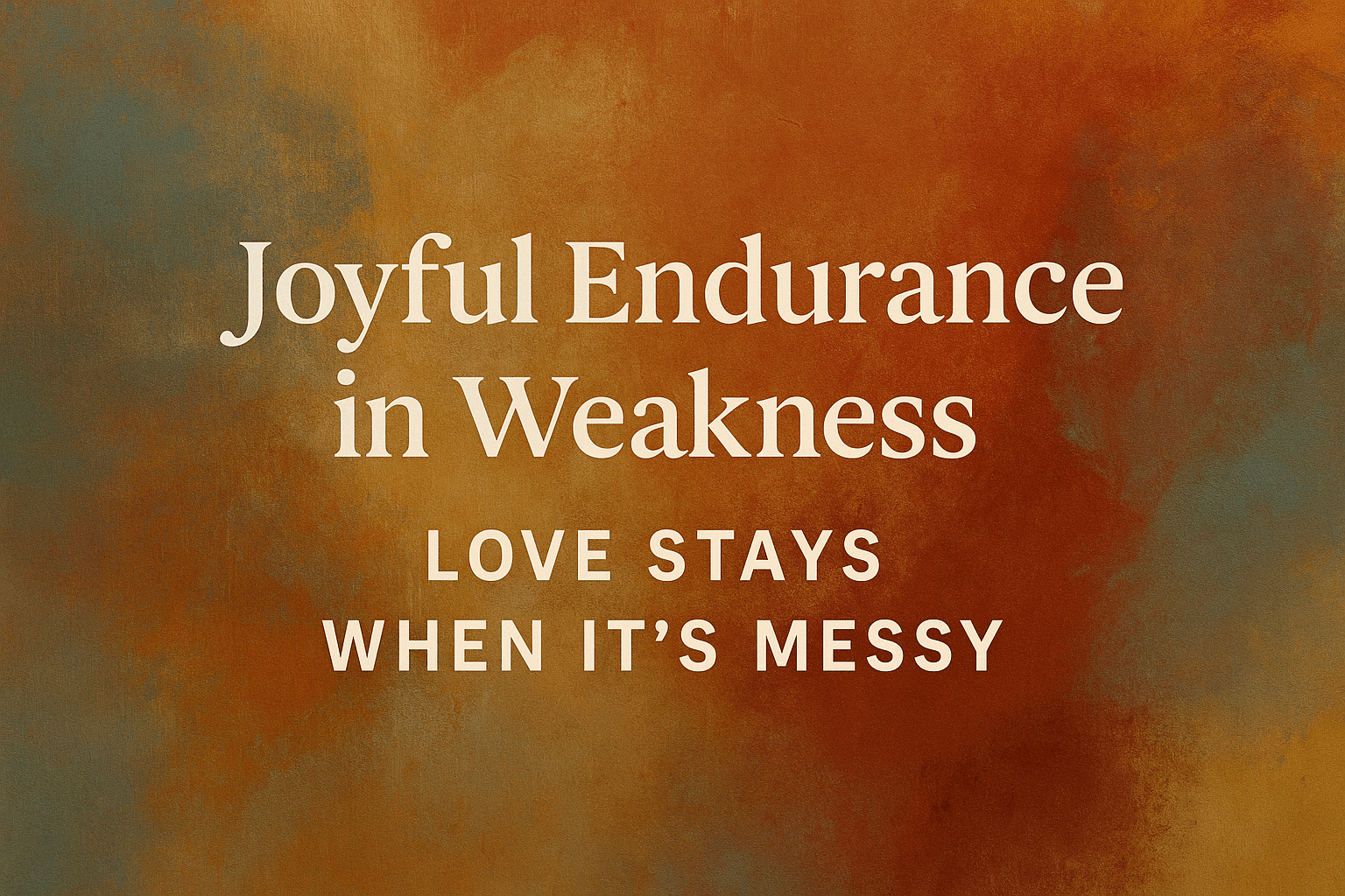 Door 4: Joyful Endurance in Weakness. Love Stays When It’s Messy