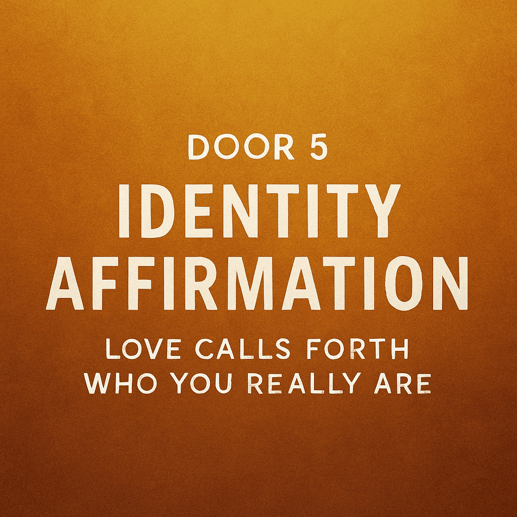 Door 5: Identity Affirmation – Love Calls Forth Who You Really Are